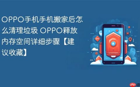 OPPO手机手机搬家后怎么清理垃圾 OPPO释放内存空间详细步骤【建议收藏】