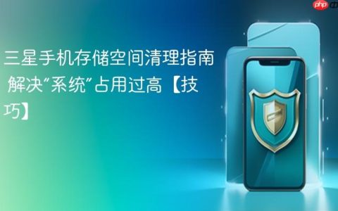 三星手机存储空间清理指南 解决“系统”占用过高【技巧】
