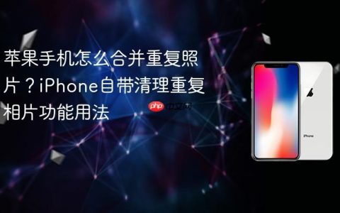 苹果手机怎么合并重复照片？iPhone自带清理重复相片功能用法
