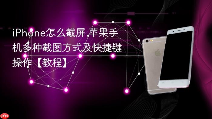 iphone怎么截屏 苹果手机多种截图方式及快捷键操作【教程】