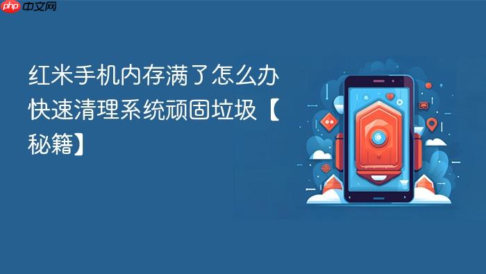 红米手机内存满了怎么办 快速清理系统顽固垃圾【秘籍】
