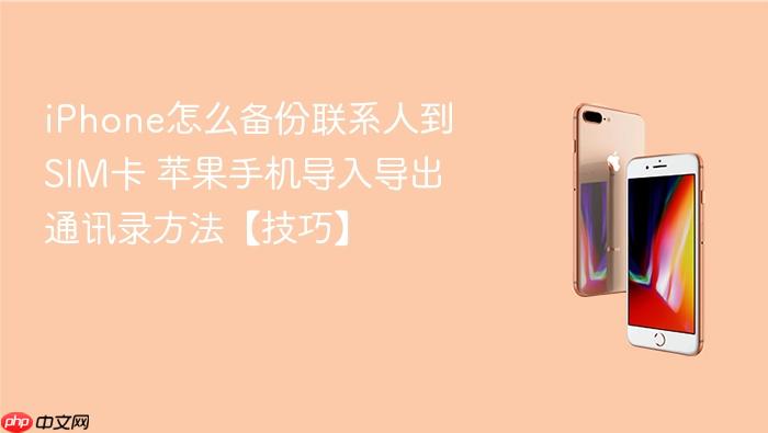 iphone怎么备份联系人到sim卡 苹果手机导入导出通讯录方法【技巧】