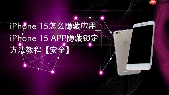 iphone 15怎么隐藏应用_iphone 15 app隐藏锁定方法教程【安全】