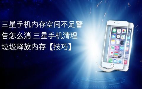 三星手机内存空间不足警告怎么消 三星手机清理垃圾释放内存【技巧】