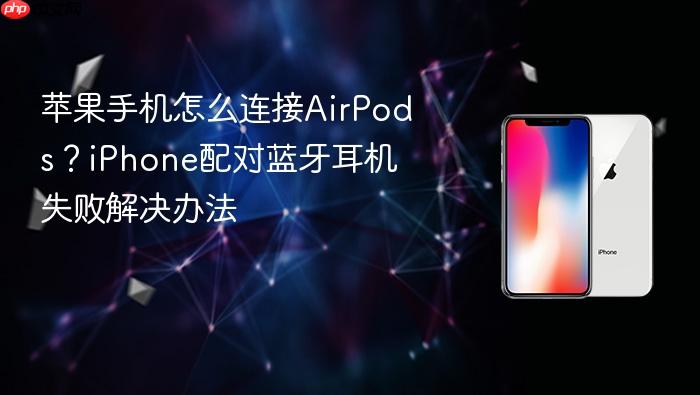 苹果手机怎么连接airpods？iphone配对蓝牙耳机失败解决办法