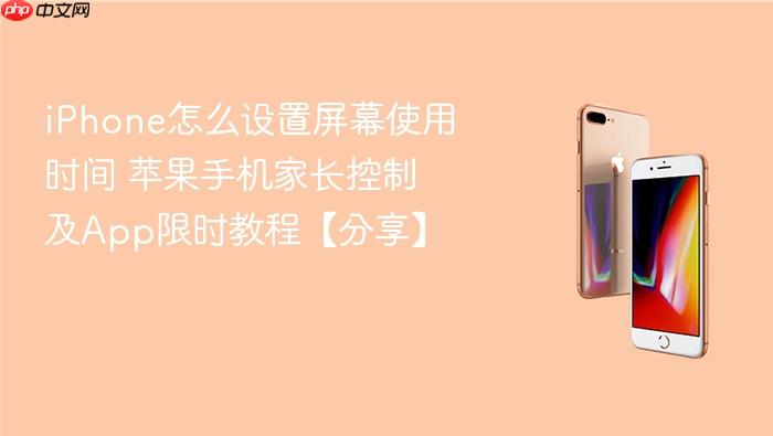 iphone怎么设置屏幕使用时间 苹果手机家长控制及app限时教程【分享】
