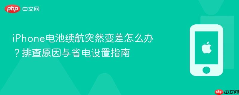 iphone电池续航突然变差怎么办？排查原因与省电设置指南