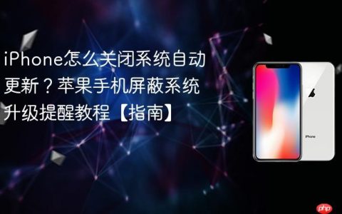 iPhone怎么关闭系统自动更新？苹果手机屏蔽系统升级提醒教程【指南】