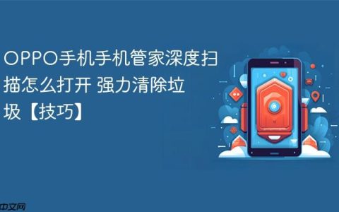 OPPO手机手机管家深度扫描怎么打开 强力清除垃圾【技巧】