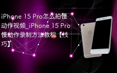 iPhone 15 Pro怎么拍慢动作视频?iPhone 15 Pro慢动作录制方法教程【技巧】