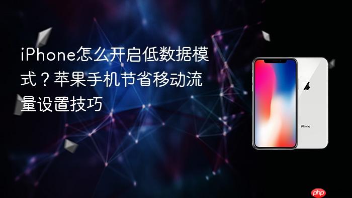 iphone怎么开启低数据模式？苹果手机节省移动流量设置技巧