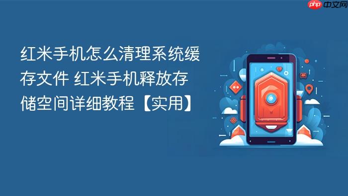 红米手机怎么清理系统缓存文件 红米手机释放存储空间详细教程【实用】
