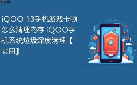 iQOO 13手机游戏卡顿怎么清理内存 iQOO手机系统垃圾深度清理【实用】