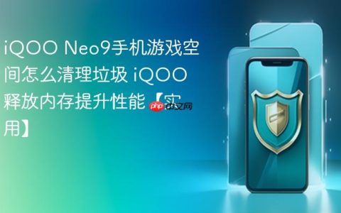 iQOO Neo9手机游戏空间怎么清理垃圾 iQOO释放内存提升性能【实用】