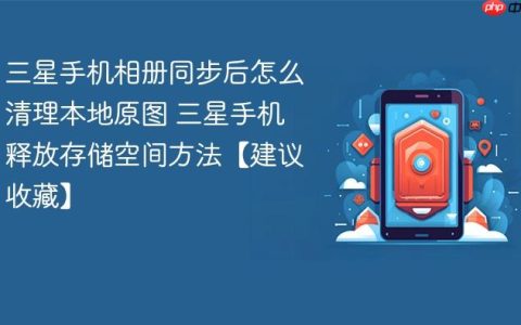 三星手机相册同步后怎么清理本地原图 三星手机释放存储空间方法【建议收藏】