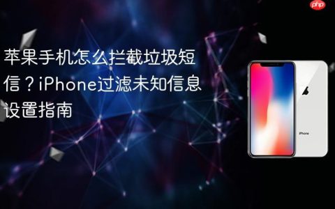 苹果手机怎么拦截垃圾短信？iPhone过滤未知信息设置指南