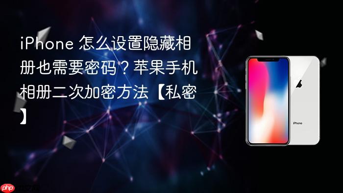 iphone 怎么设置隐藏相册也需要密码？苹果手机相册二次加密方法【私密】