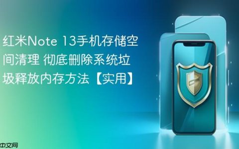 红米Note 13手机存储空间清理 彻底删除系统垃圾释放内存方法【实用】