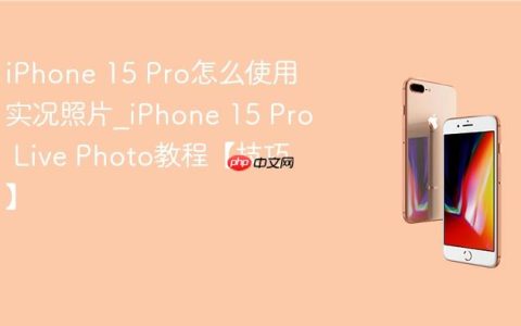iPhone 15 Pro怎么使用实况照片?iPhone 15 Pro Live Photo教程【技巧】