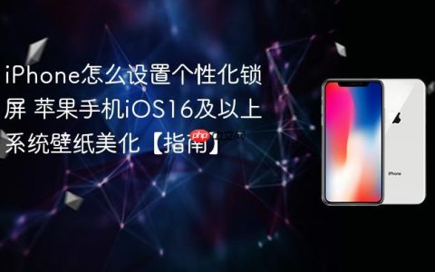 iPhone怎么设置个性化锁屏 苹果手机iOS16及以上系统壁纸美化【指南】