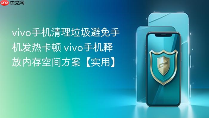vivo手机清理垃圾避免手机发热卡顿 vivo手机释放内存空间方案【实用】
