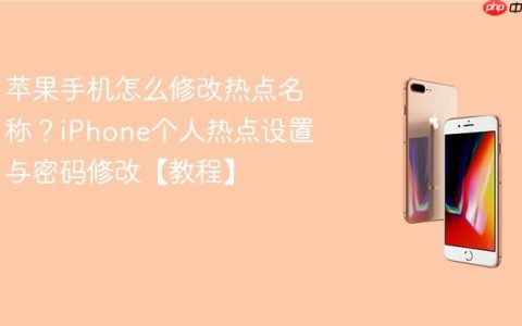 苹果手机怎么修改热点名称？iPhone个人热点设置与密码修改【教程】