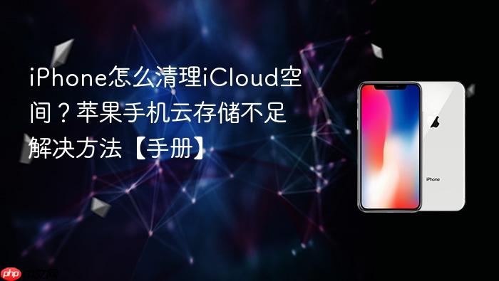 iphone怎么清理icloud空间？苹果手机云存储不足解决方法【手册】