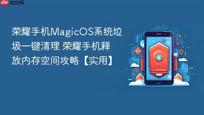 荣耀手机magicos系统垃圾一键清理 荣耀手机释放内存空间攻略【实用】