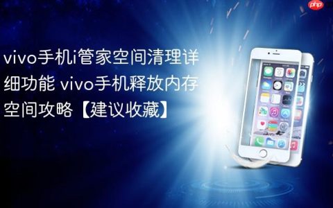 vivo手机i管家空间清理详细功能 vivo手机释放内存空间攻略【建议收藏】