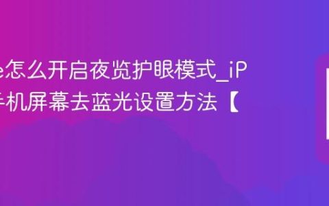 iPhone怎么开启夜览护眼模式?iPhone手机屏幕去蓝光设置方法【健康】