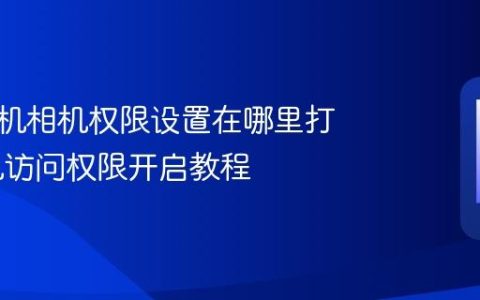 苹果手机相机权限设置在哪里打开 相机访问权限开启教程