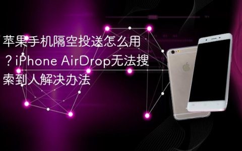 苹果手机隔空投送怎么用？iPhone AirDrop无法搜索到人解决办法