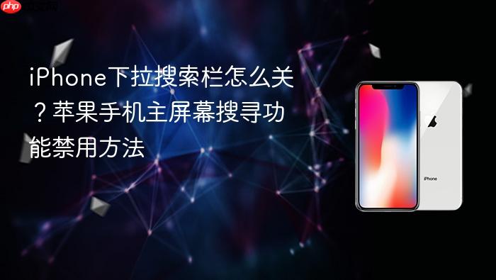iphone下拉搜索栏怎么关？苹果手机主屏幕搜寻功能禁用方法
