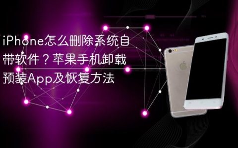 iPhone怎么删除系统自带软件？苹果手机卸载预装App及恢复方法