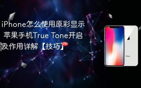 iPhone怎么使用原彩显示 苹果手机True Tone开启及作用详解【技巧】