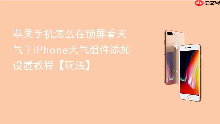 苹果手机怎么在锁屏看天气？iphone天气组件添加设置教程【玩法】