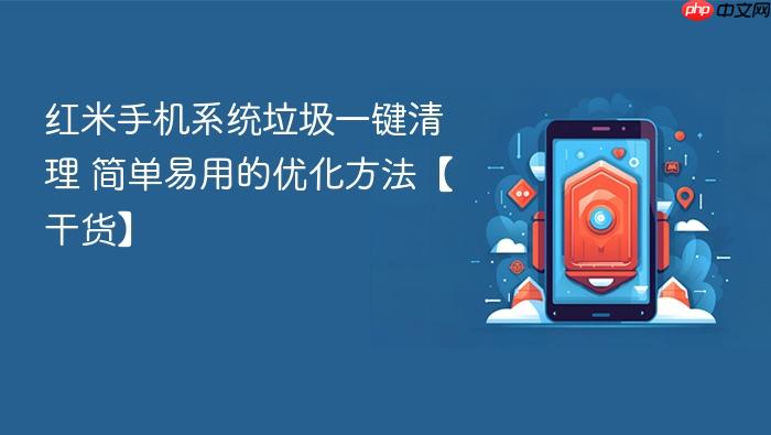 红米手机系统垃圾一键清理 简单易用的优化方法【干货】