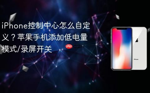 iPhone控制中心怎么自定义？苹果手机添加低电量模式/录屏开关