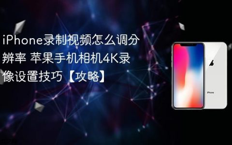 iPhone录制视频怎么调分辨率 苹果手机相机4K录像设置技巧【攻略】