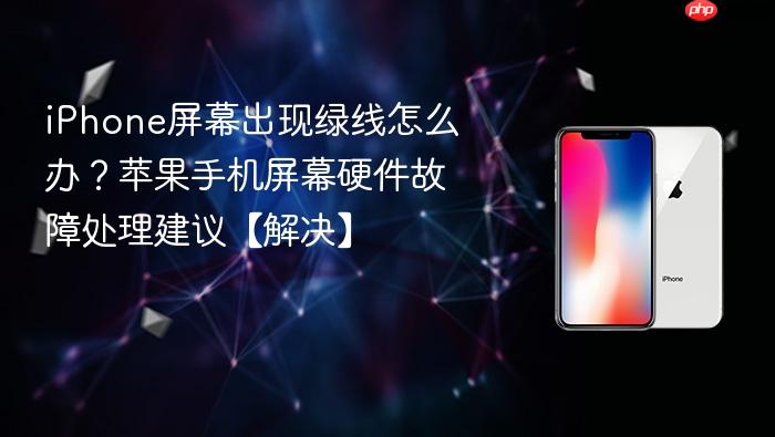 iphone屏幕出现绿线怎么办？苹果手机屏幕硬件故障处理建议【解决】
