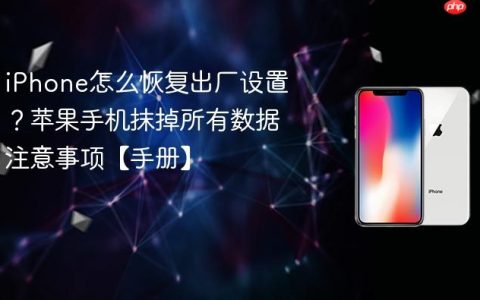 iPhone怎么恢复出厂设置？苹果手机抹掉所有数据注意事项【手册】
