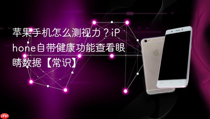 苹果手机怎么测视力？iphone自带健康功能查看眼睛数据【常识】