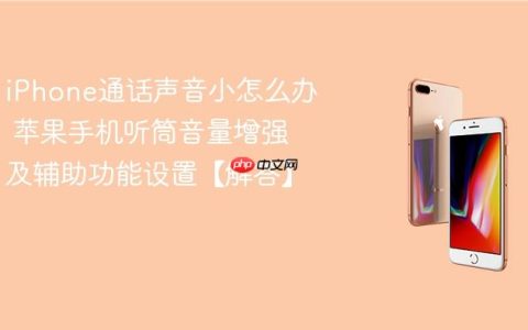 iPhone通话声音小怎么办 苹果手机听筒音量增强及辅助功能设置【解答】