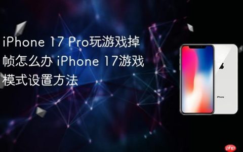 iPhone 17 Pro玩游戏掉帧怎么办 iPhone 17游戏模式设置方法