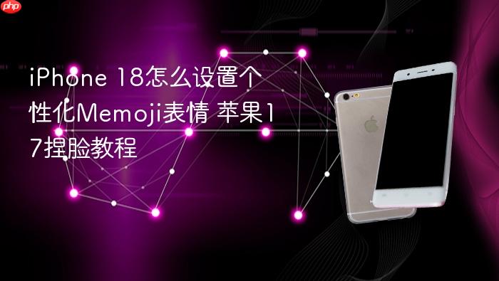 iphone 18怎么设置个性化memoji表情 苹果17捏脸教程