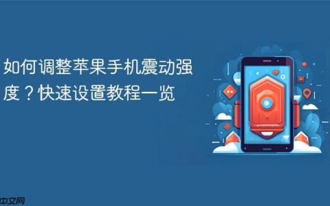 如何调整苹果手机震动强度？快速设置教程一览