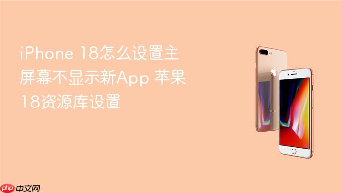 iphone 18怎么设置主屏幕不显示新app 苹果18资源库设置