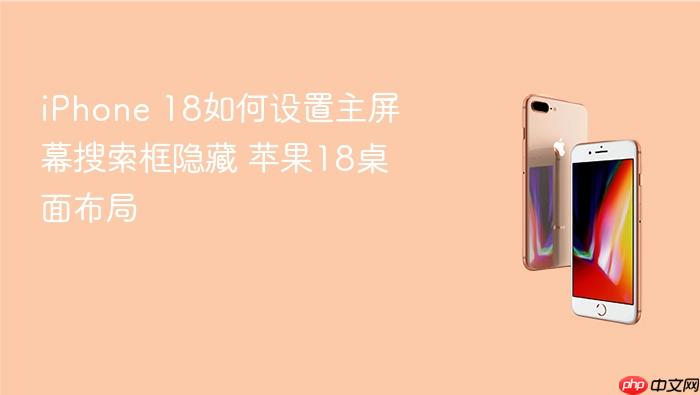 iphone 18如何设置主屏幕搜索框隐藏 苹果18桌面布局