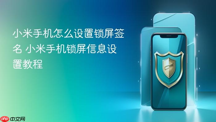 小米手机怎么设置锁屏签名 小米手机锁屏信息设置教程