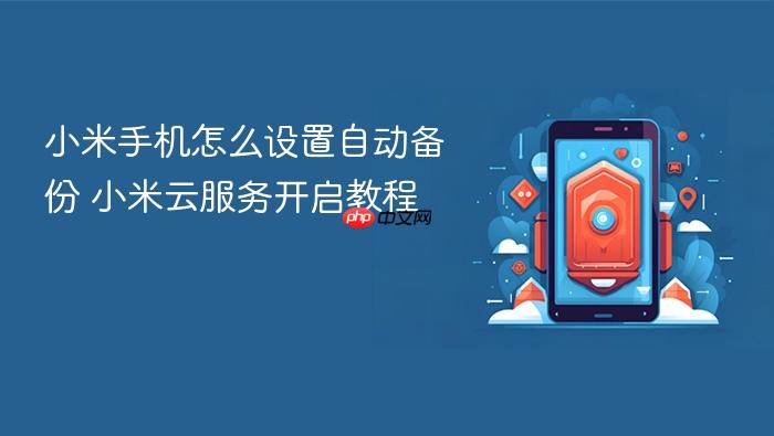 小米手机怎么设置自动备份 小米云服务开启教程
